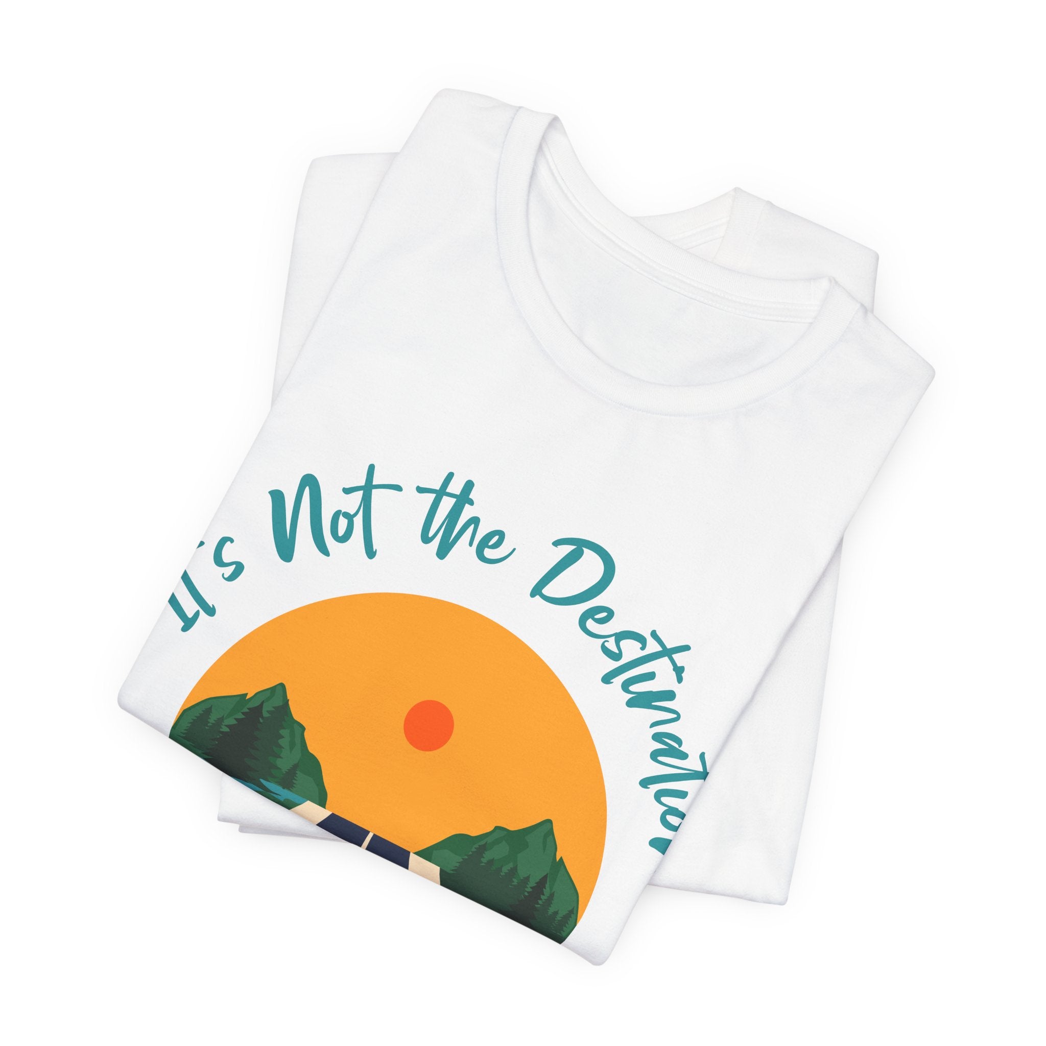 It's Not the Destination, It's the Journey T-Shirt