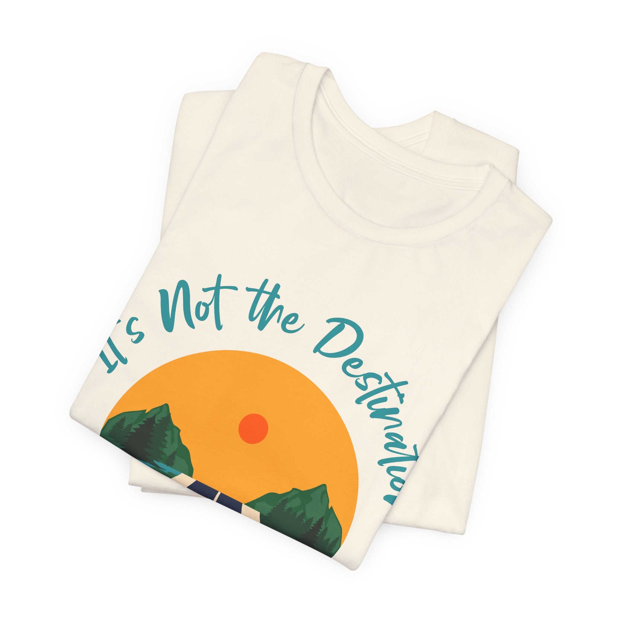 It's Not the Destination, It's the Journey T-Shirt