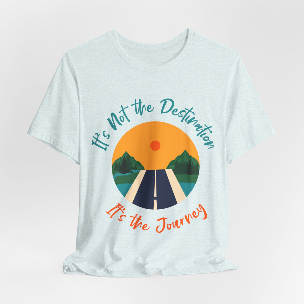 It's Not the Destination, It's the Journey T-Shirt