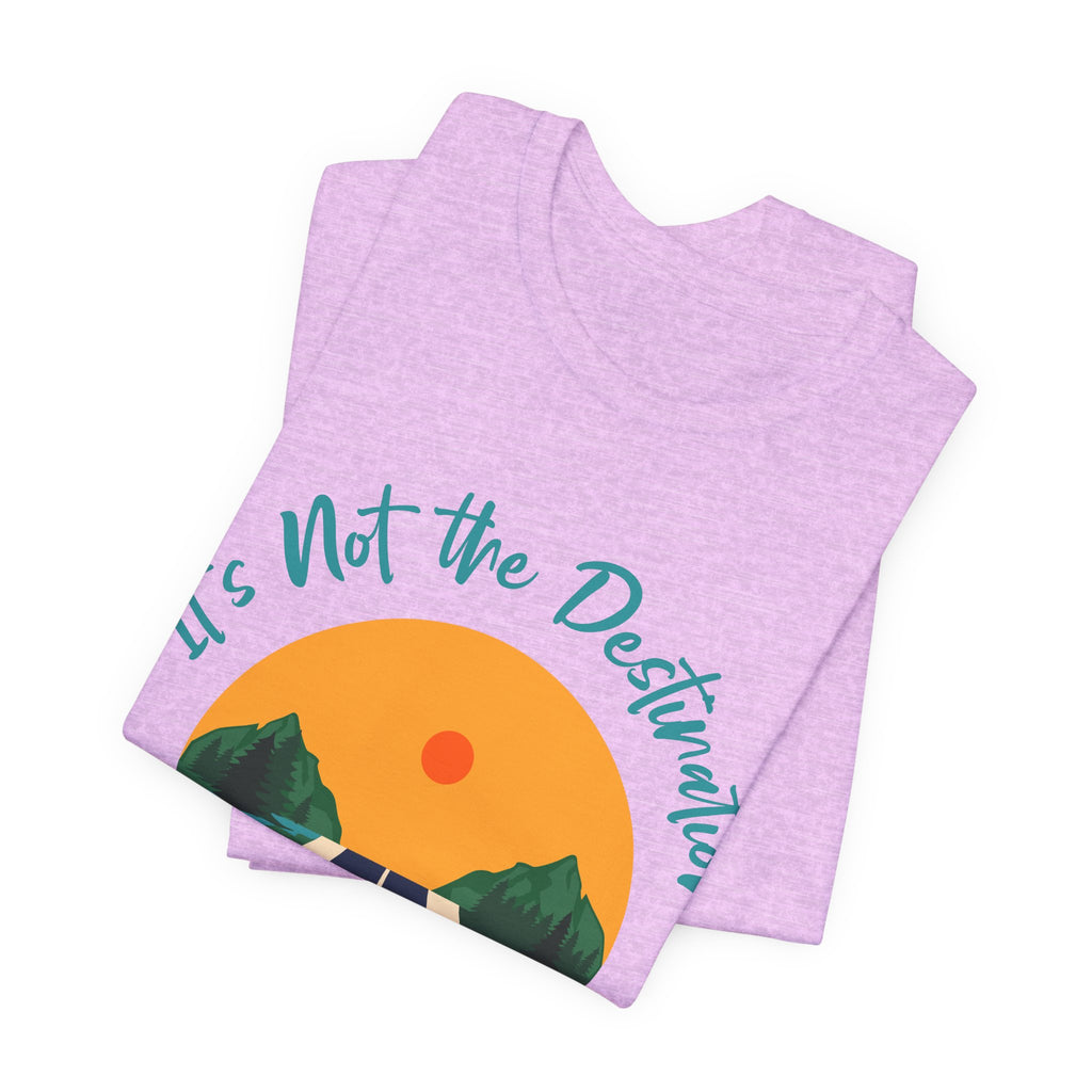 It's Not the Destination, It's the Journey T-Shirt