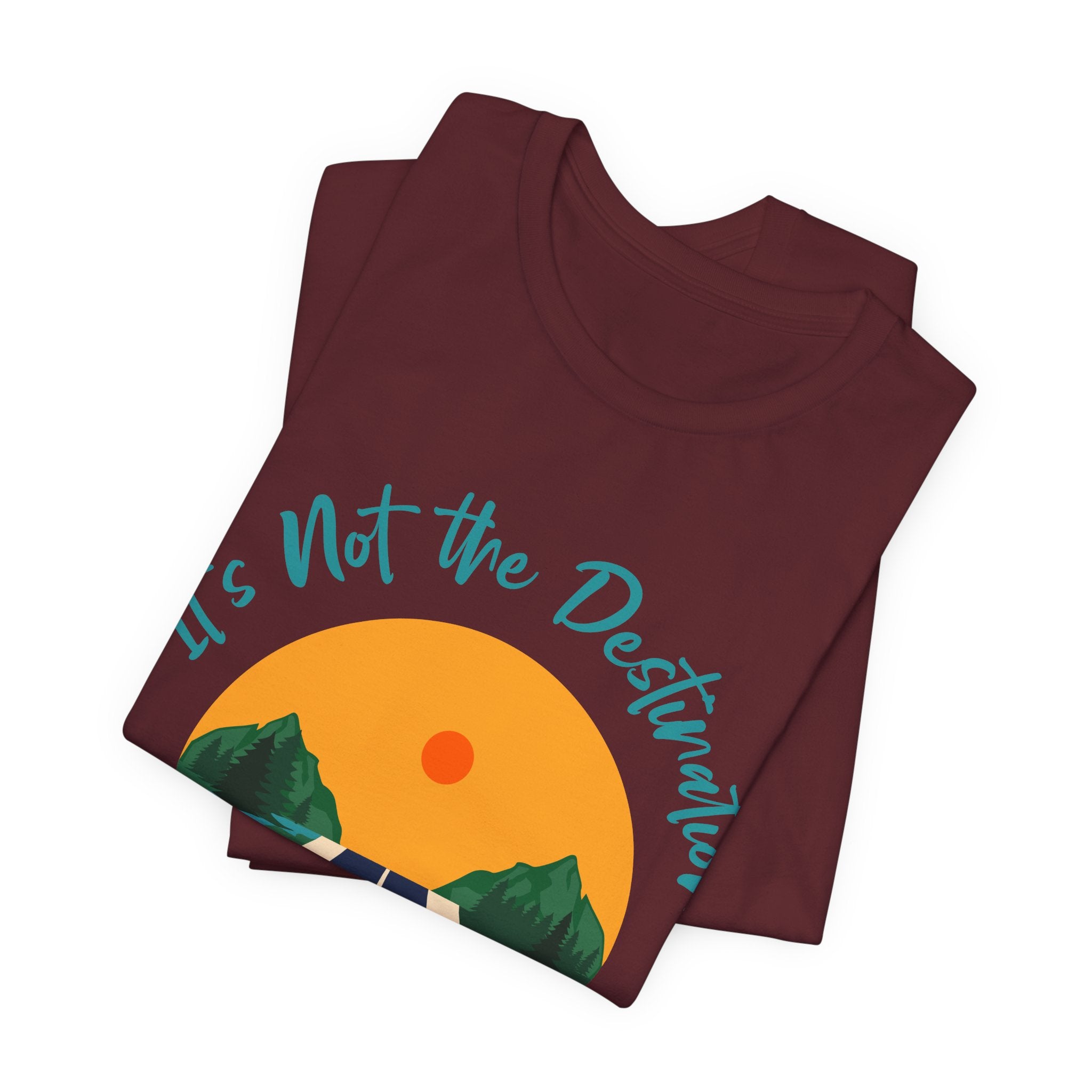 It's Not the Destination, It's the Journey T-Shirt