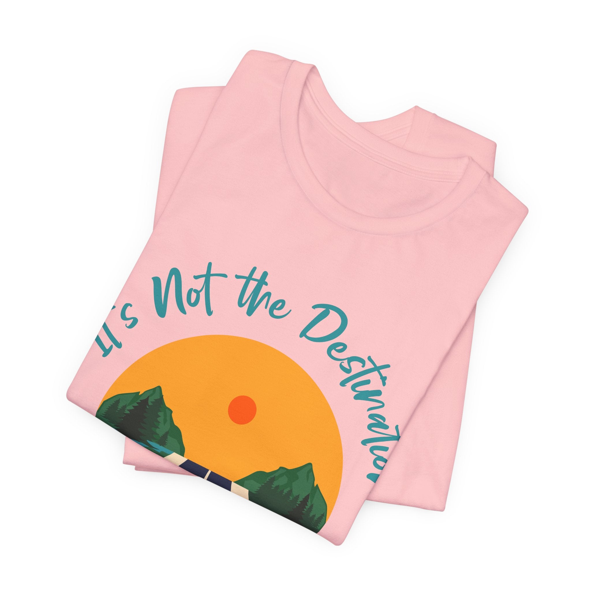 It's Not the Destination, It's the Journey T-Shirt