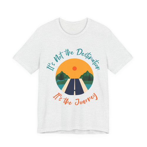 It's Not the Destination, It's the Journey T-Shirt
