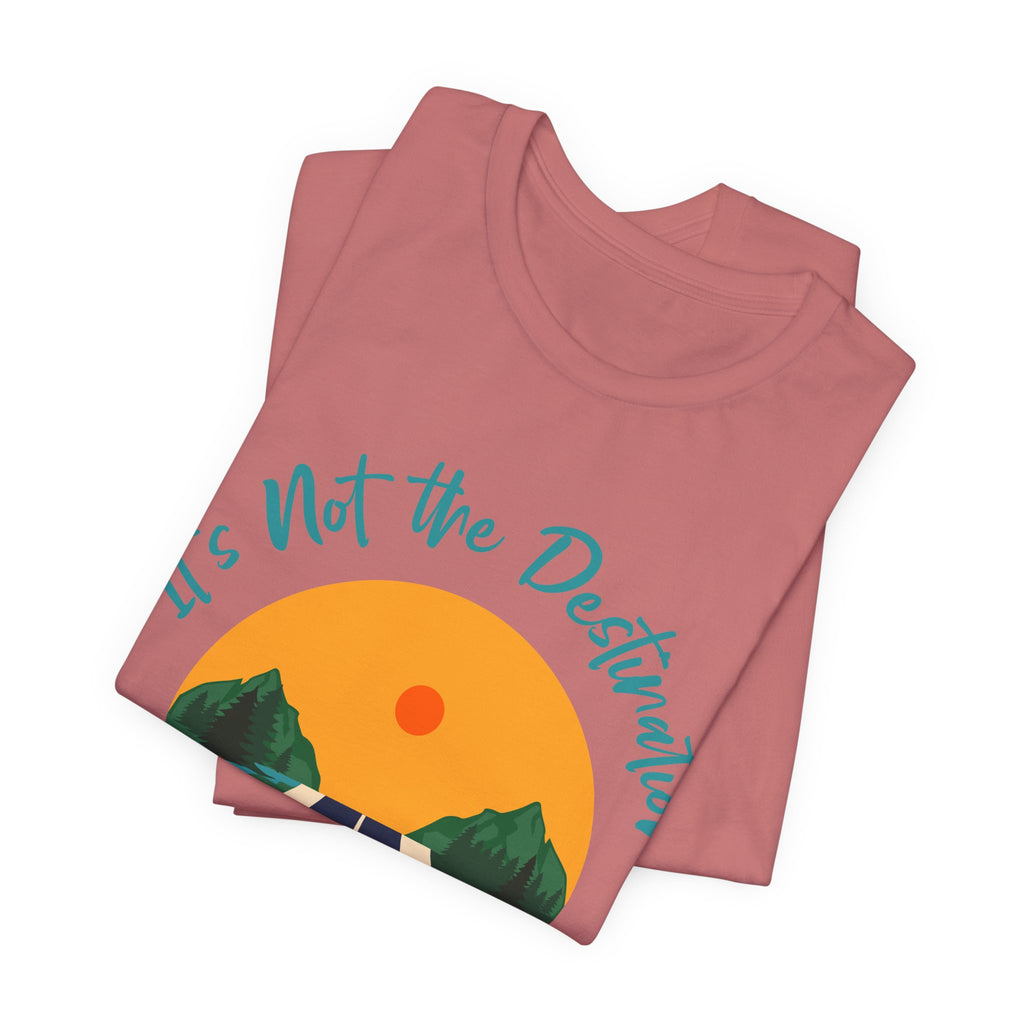 It's Not the Destination, It's the Journey T-Shirt