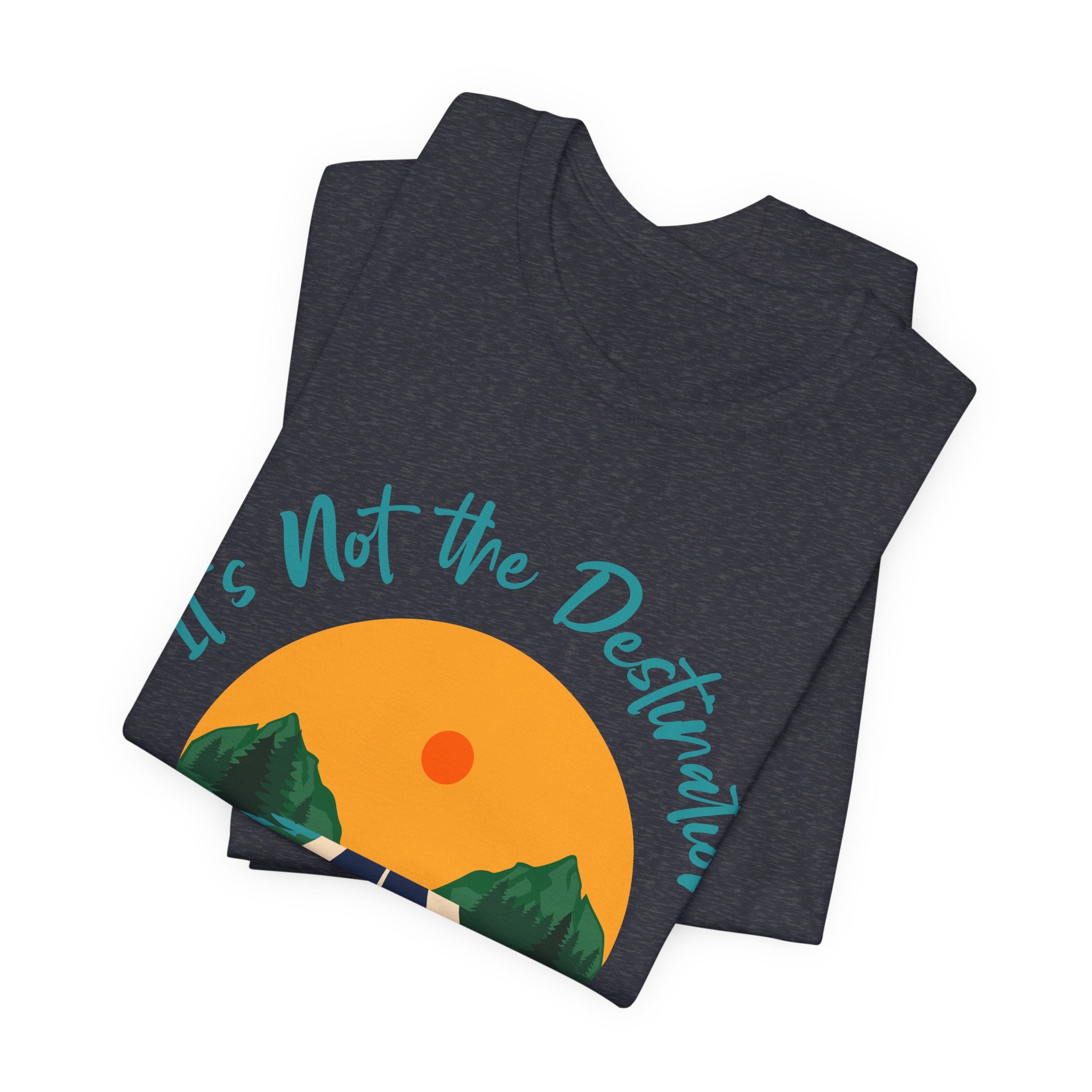 It's Not the Destination, It's the Journey T-Shirt