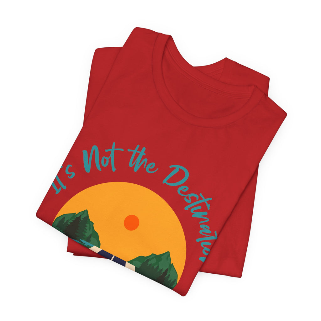 It's Not the Destination, It's the Journey T-Shirt