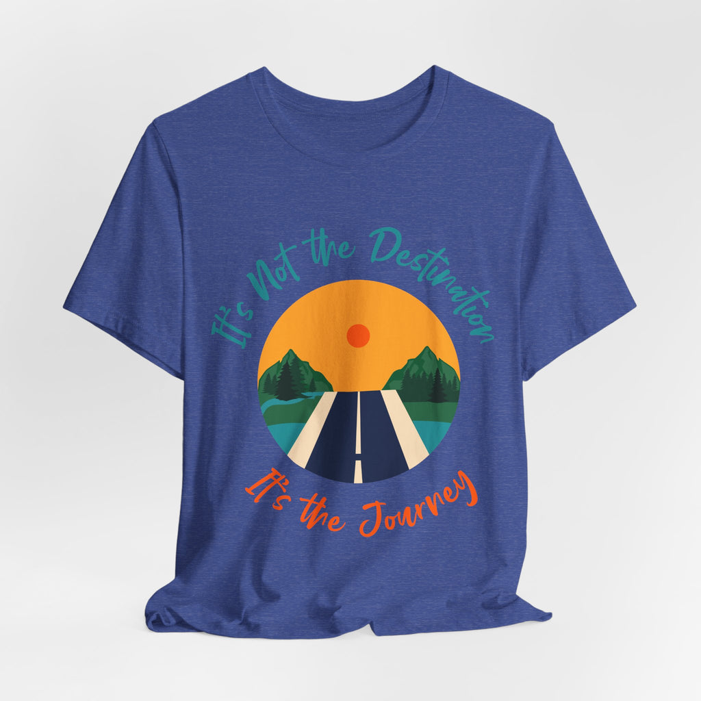 It's Not the Destination, It's the Journey T-Shirt