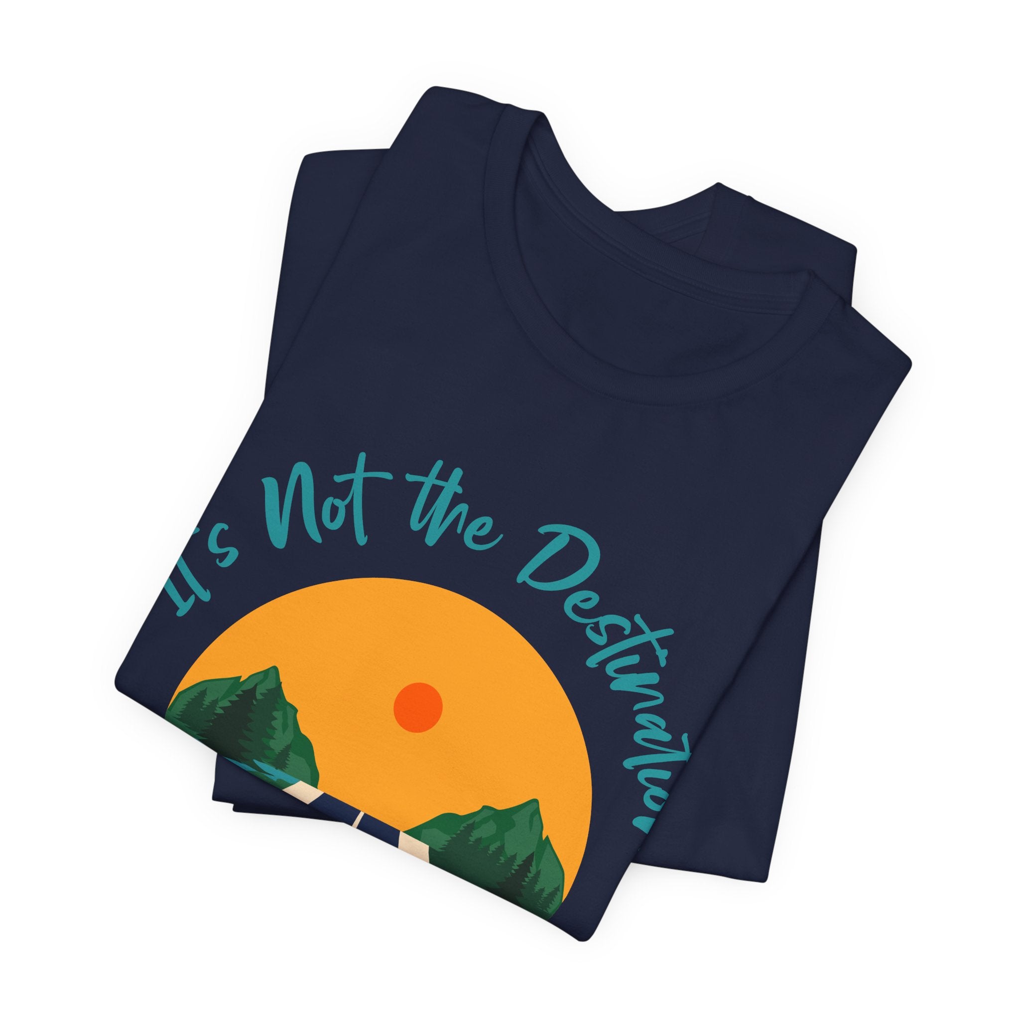 It's Not the Destination, It's the Journey T-Shirt